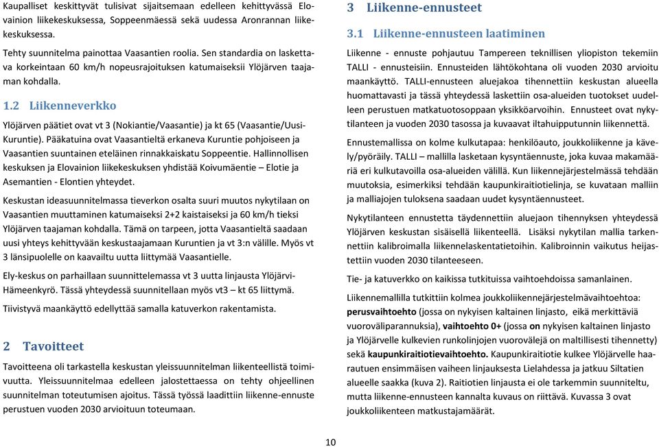 2 Liikenneverkko Ylöjärven päätiet ovat vt 3 (Nokiantie/Vaasantie) ja kt 65 (Vaasantie/Uusi- Kuruntie).