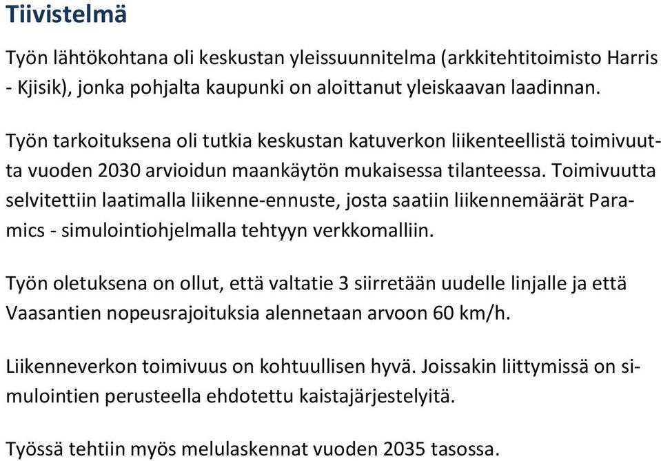 Toimivuutta selvitettiin laatimalla liikenne-ennuste, josta saatiin liikennemäärät Paramics - simulointiohjelmalla tehtyyn verkkomalliin.