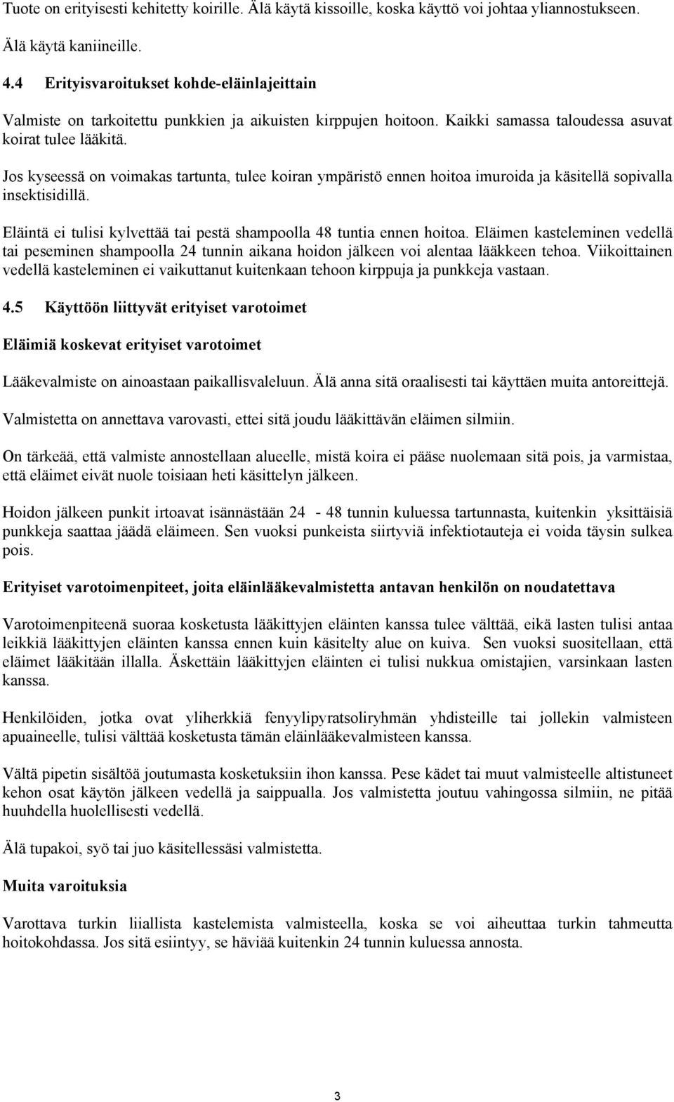 Jos kyseessä on voimakas tartunta, tulee koiran ympäristö ennen hoitoa imuroida ja käsitellä sopivalla insektisidillä. Eläintä ei tulisi kylvettää tai pestä shampoolla 48 tuntia ennen hoitoa.