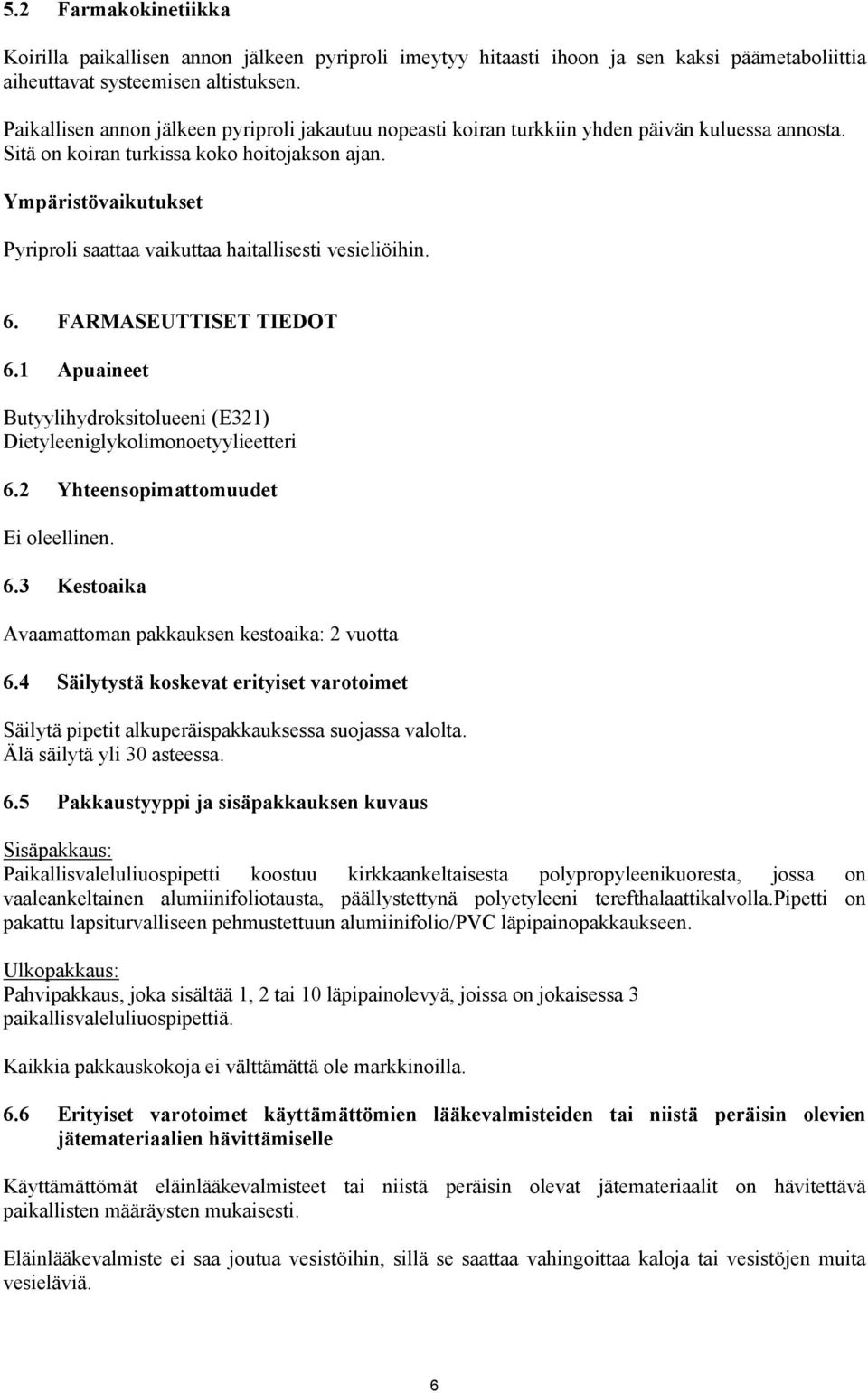 Ympäristövaikutukset Pyriproli saattaa vaikuttaa haitallisesti vesieliöihin. 6. FARMASEUTTISET TIEDOT 6.1 Apuaineet Butyylihydroksitolueeni (E321) Dietyleeniglykolimonoetyylieetteri 6.