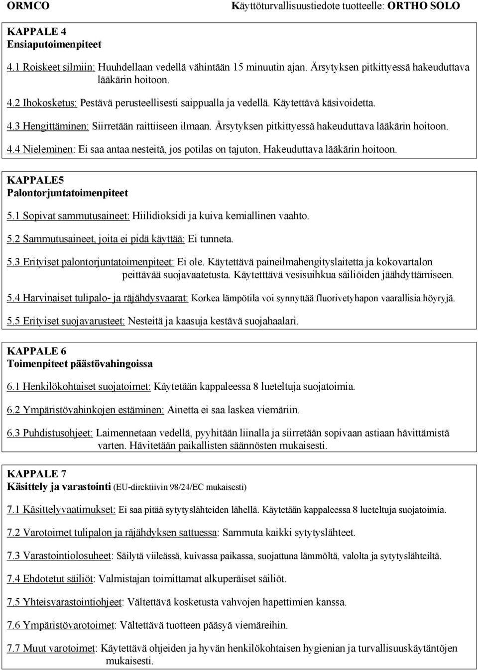 Hakeuduttava lääkärin hoitoon. KAPPALE5 Palontorjuntatoimenpiteet 5.1 Sopivat sammutusaineet: Hiilidioksidi ja kuiva kemiallinen vaahto. 5.2 Sammutusaineet, joita ei pidä käyttää: Ei tunneta. 5.3 Erityiset palontorjuntatoimenpiteet: Ei ole.