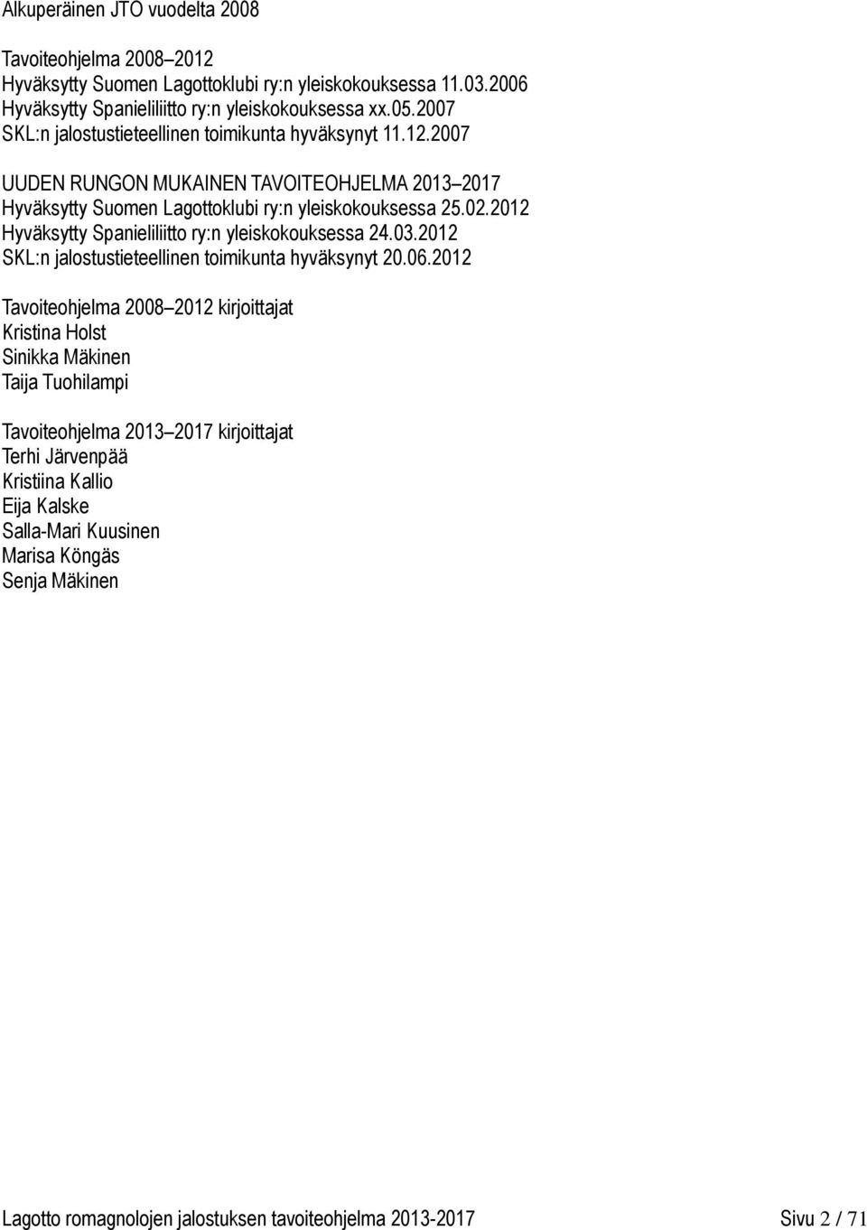 2012 Hyväksytty Spanieliliitto ry:n yleiskokouksessa 24.03.2012 SKL:n jalostustieteellinen toimikunta hyväksynyt 20.06.