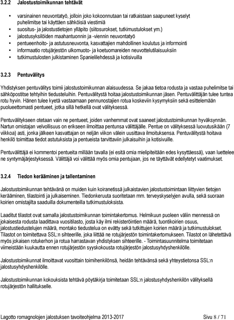 ) jalostusyksilöiden maahantuonnin ja -viennin neuvontatyö pentueenhoito- ja astutusneuvonta, kasvattajien mahdollinen koulutus ja informointi informaatio rotujärjestön ulkomuoto- ja koetuomareiden