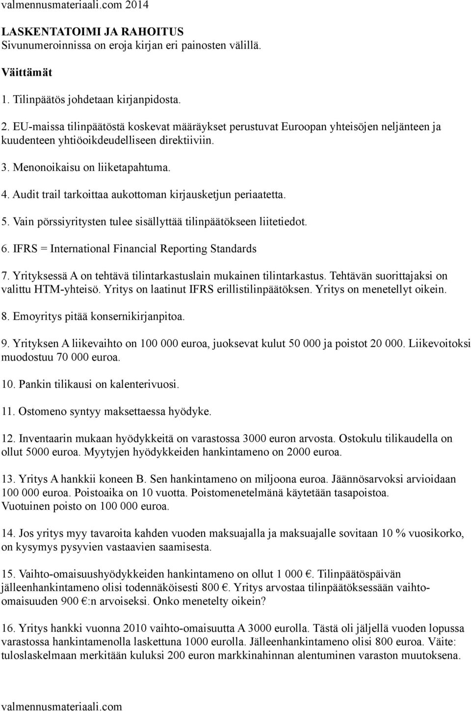 Audit trail tarkoittaa aukottoman kirjausketjun periaatetta. 5. Vain pörssiyritysten tulee sisällyttää tilinpäätökseen liitetiedot. 6. IFRS = International Financial Reporting Standards 7.