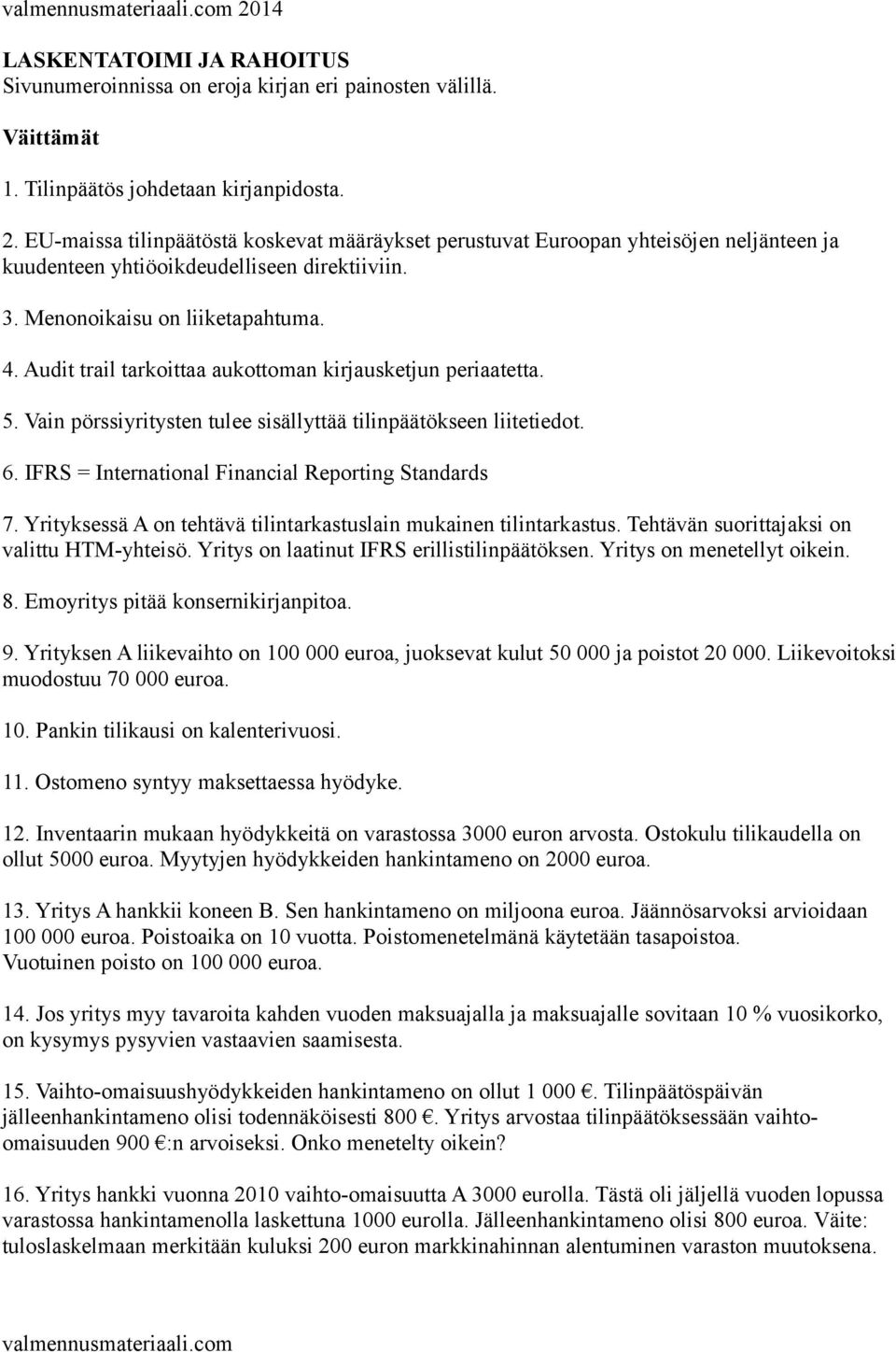 Audit trail tarkoittaa aukottoman kirjausketjun periaatetta. 5. Vain pörssiyritysten tulee sisällyttää tilinpäätökseen liitetiedot. 6. IFRS = International Financial Reporting Standards 7.