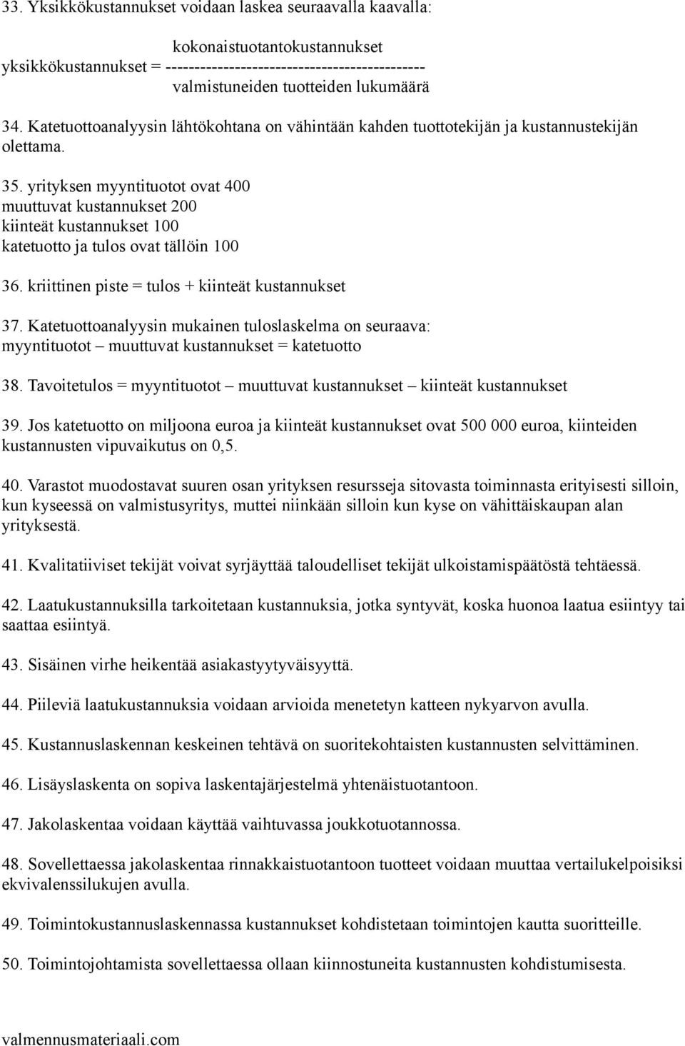 yrityksen myyntituotot ovat 400 muuttuvat kustannukset 200 kiinteät kustannukset 100 katetuotto ja tulos ovat tällöin 100 36. kriittinen piste = tulos + kiinteät kustannukset 37.