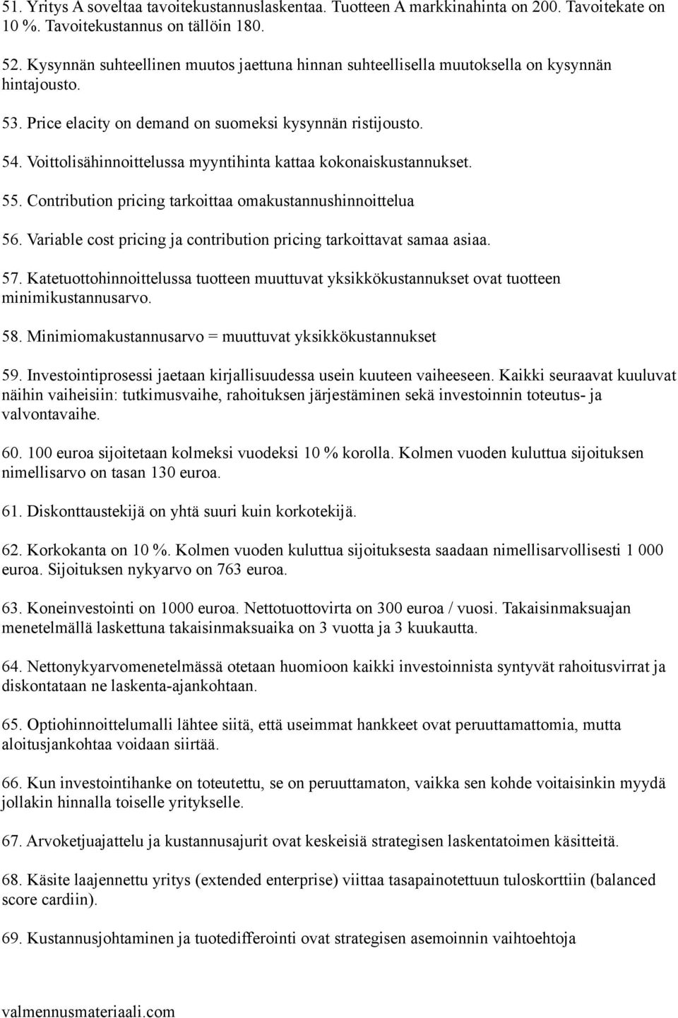 Voittolisähinnoittelussa myyntihinta kattaa kokonaiskustannukset. 55. Contribution pricing tarkoittaa omakustannushinnoittelua 56.