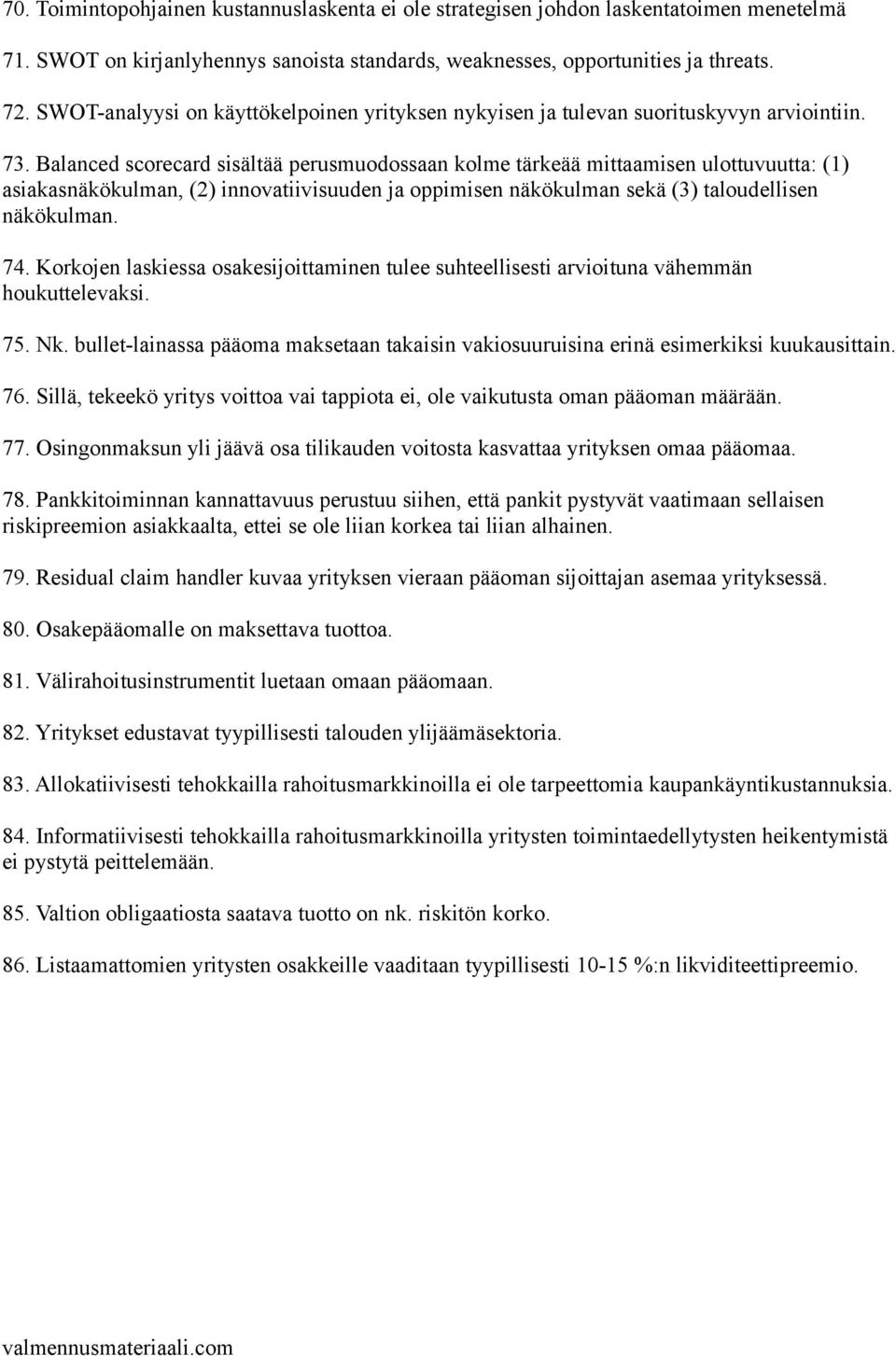 Balanced scorecard sisältää perusmuodossaan kolme tärkeää mittaamisen ulottuvuutta: (1) asiakasnäkökulman, (2) innovatiivisuuden ja oppimisen näkökulman sekä (3) taloudellisen näkökulman. 74.