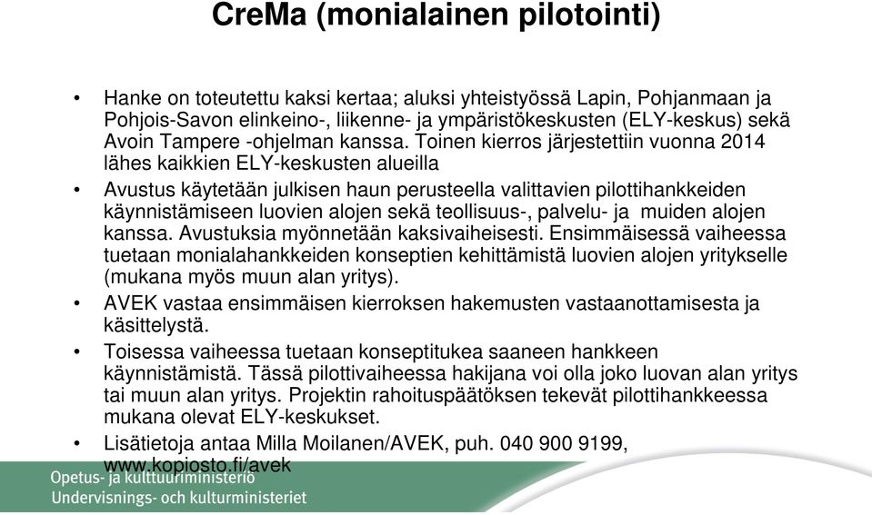 Toinen kierros järjestettiin vuonna 2014 lähes kaikkien ELY-keskusten alueilla Avustus käytetään julkisen haun perusteella valittavien pilottihankkeiden käynnistämiseen luovien alojen sekä