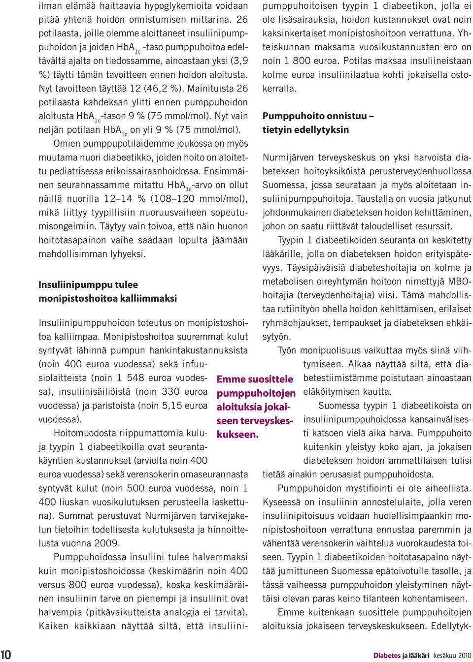 aloitusta. Nyt tavoitteen täyttää 12 (46,2 %). Mainituista 26 potilaasta kahdeksan ylitti ennen pumppuhoidon aloitusta HbA 1c -tason 9 % (75 mmol/mol).