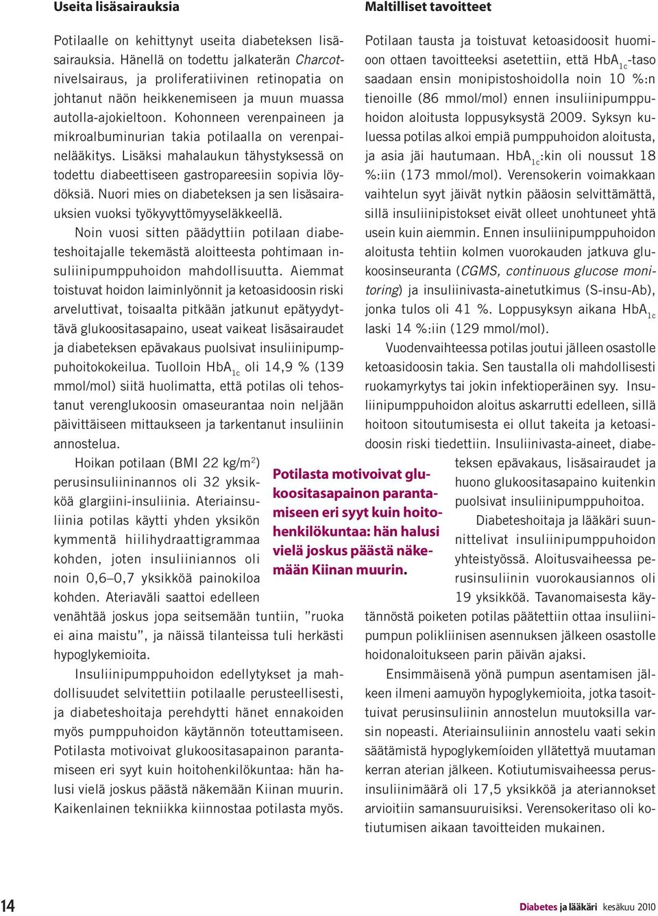 Kohonneen verenpaineen ja mikroalbuminurian takia potilaalla on verenpainelääkitys. Lisäksi mahalaukun tähystyksessä on todettu diabeettiseen gastropareesiin sopivia löydöksiä.