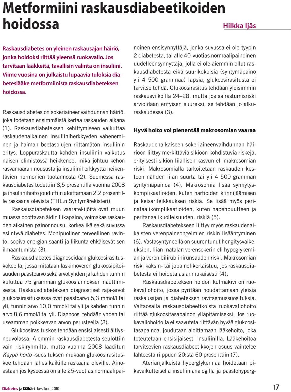 Raskausdiabetes on sokeriaineenvaihdunnan häiriö, joka todetaan ensimmäistä kertaa raskauden aikana (1).