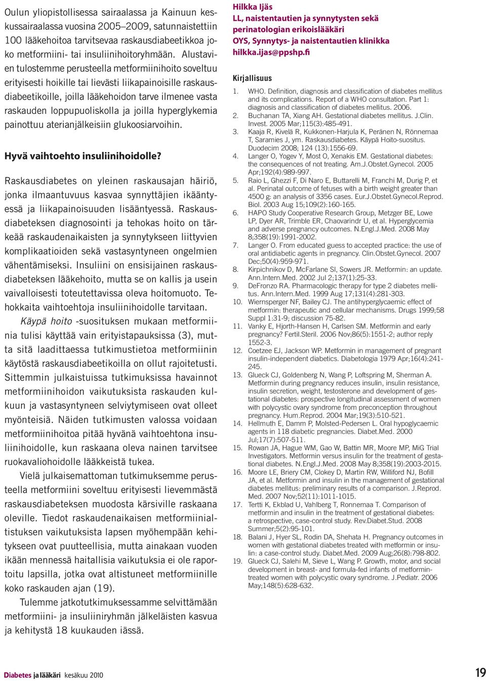 ja joilla hyperglykemia painottuu aterianjälkeisiin glukoosiarvoihin. Hyvä vaihtoehto insuliinihoidolle?