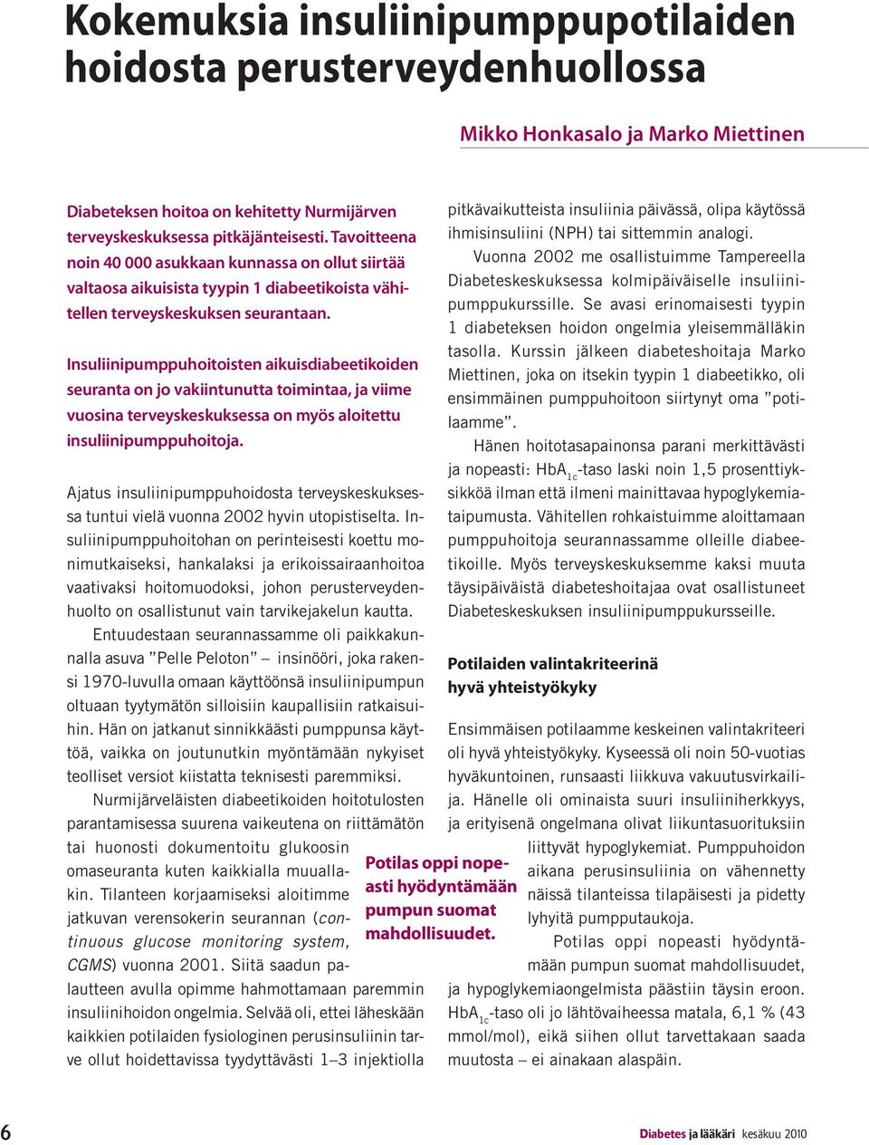 Insuliinipumppuhoitoisten aikuisdiabeetikoiden seuranta on jo vakiintunutta toimintaa, ja viime vuosina terveyskeskuksessa on myös aloitettu insuliinipumppuhoitoja.