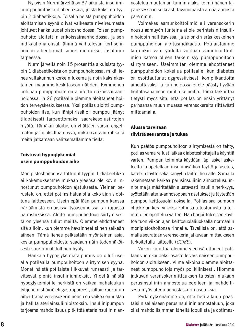 Toisen pumppuhoito aloitettiin erikoissairaanhoidossa, ja sen indikaationa olivat lähinnä vaihtelevan kortisonihoidon aiheuttamat suuret muutokset insuliinin tarpeessa.
