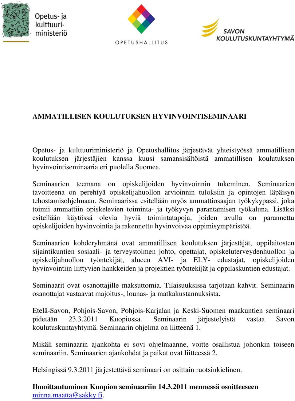 Seminaarien tavoitteena on perehtyä opiskelijahuollon arvioinnin tuloksiin ja opintojen läpäisyn tehostamisohjelmaan.