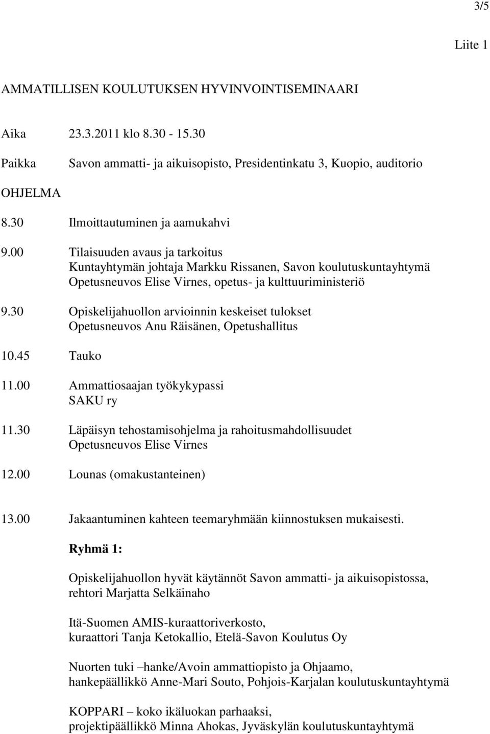 30 Opiskelijahuollon arvioinnin keskeiset tulokset Opetusneuvos Anu Räisänen, Opetushallitus 10.45 Tauko 11.00 Ammattiosaajan työkykypassi SAKU ry 11.