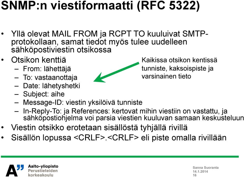 kentissä tunniste, kaksoispiste ja varsinainen tieto In-Reply-To: ja References: kertovat mihin viestiin on vastattu, ja sähköpostiohjelma voi parsia