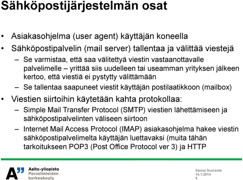 postilaatikkoon (mailbox) Viestien siirtoihin käytetään kahta protokollaa: Simple Mail Transfer Protocol (SMTP) viestien lähettämiseen ja sähköpostipalvelinten väliseen siirtoon