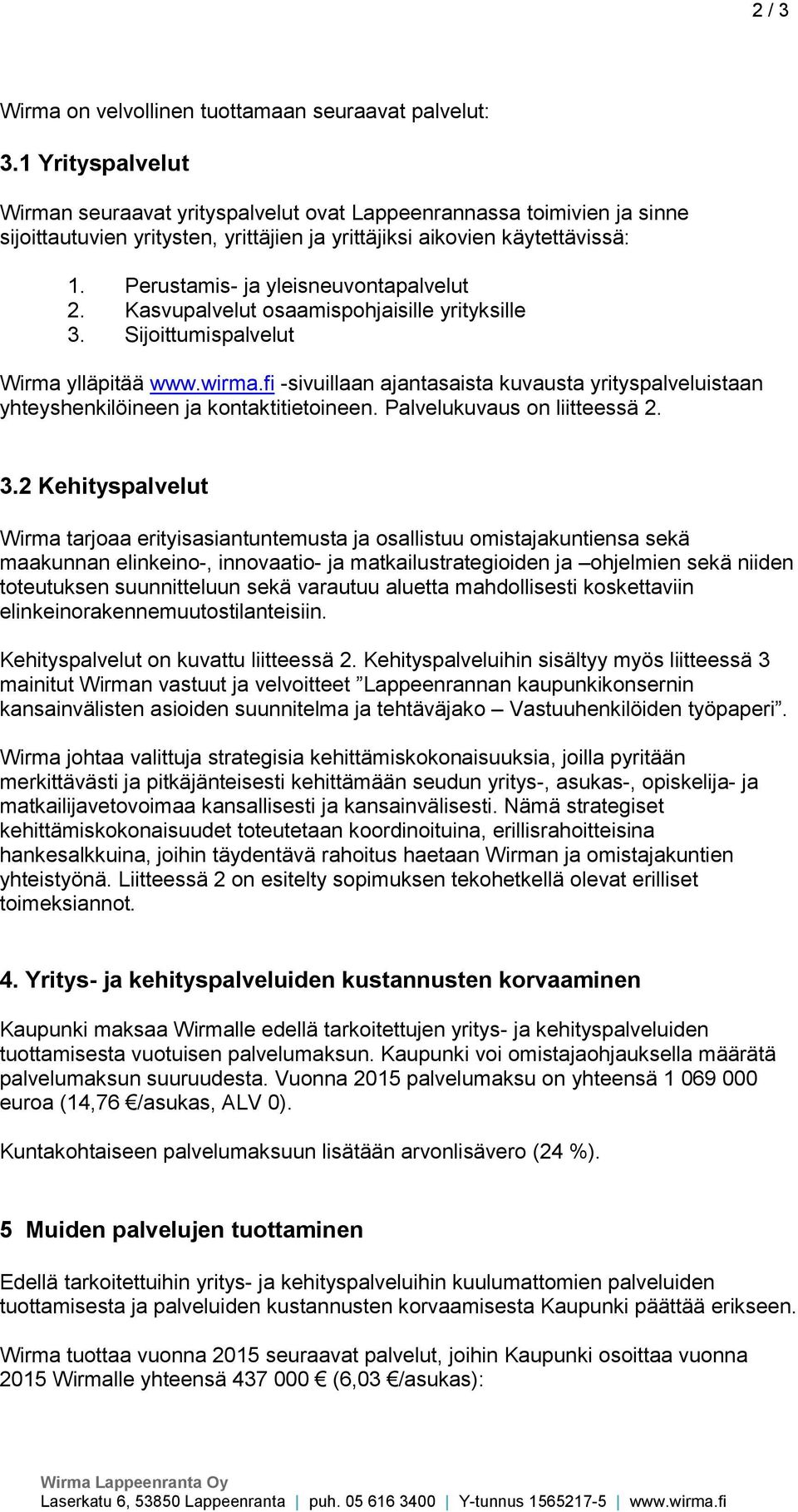 Perustamis- ja yleisneuvontapalvelut 2. Kasvupalvelut osaamispohjaisille yrityksille 3. Sijoittumispalvelut Wirma ylläpitää www.wirma.