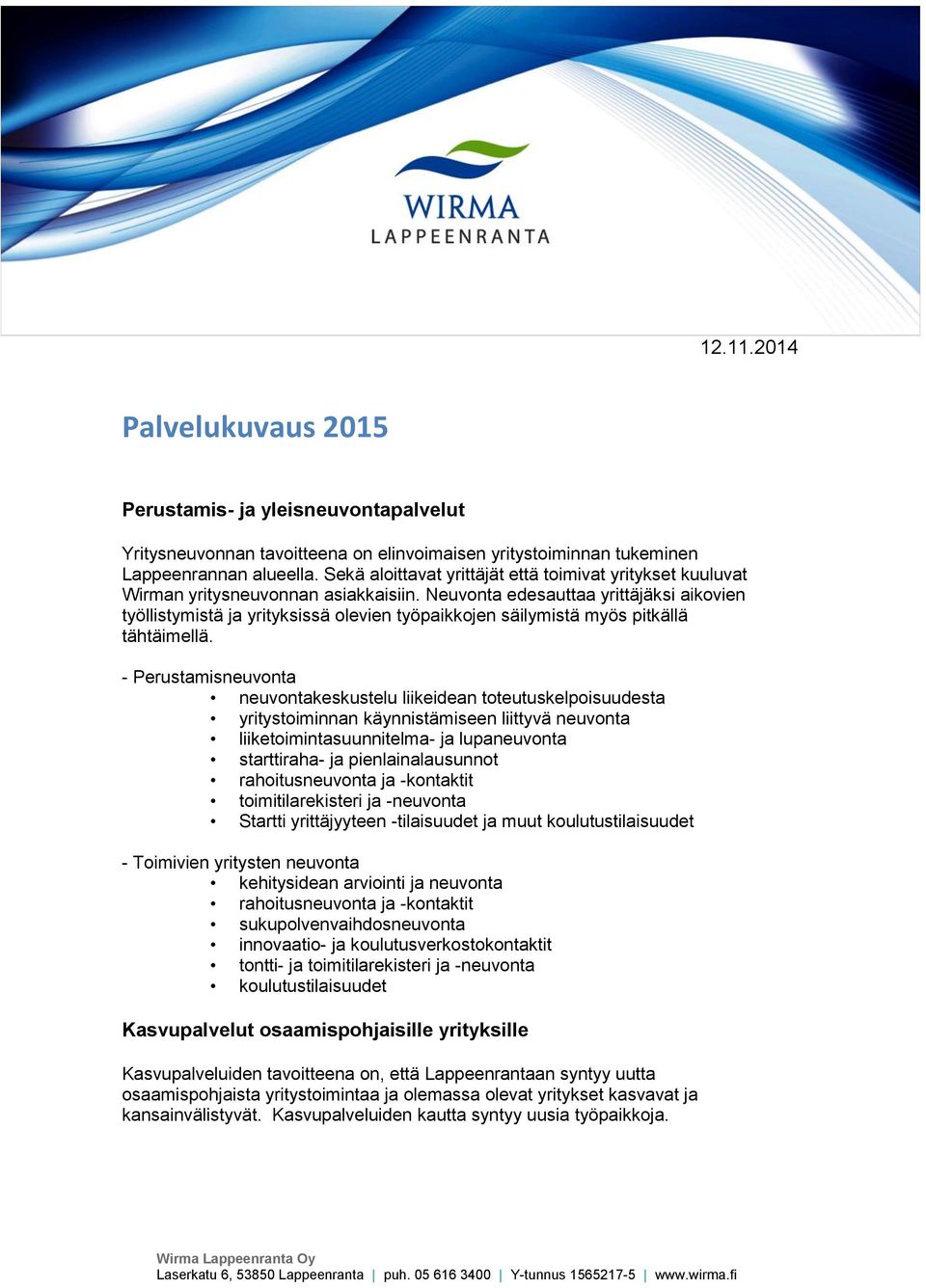 Neuvonta edesauttaa yrittäjäksi aikovien työllistymistä ja yrityksissä olevien työpaikkojen säilymistä myös pitkällä tähtäimellä.