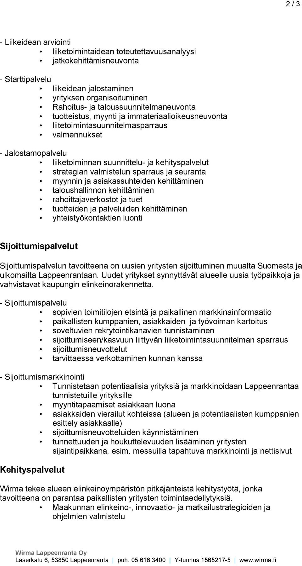 valmistelun sparraus ja seuranta myynnin ja asiakassuhteiden kehittäminen taloushallinnon kehittäminen rahoittajaverkostot ja tuet tuotteiden ja palveluiden kehittäminen yhteistyökontaktien luonti