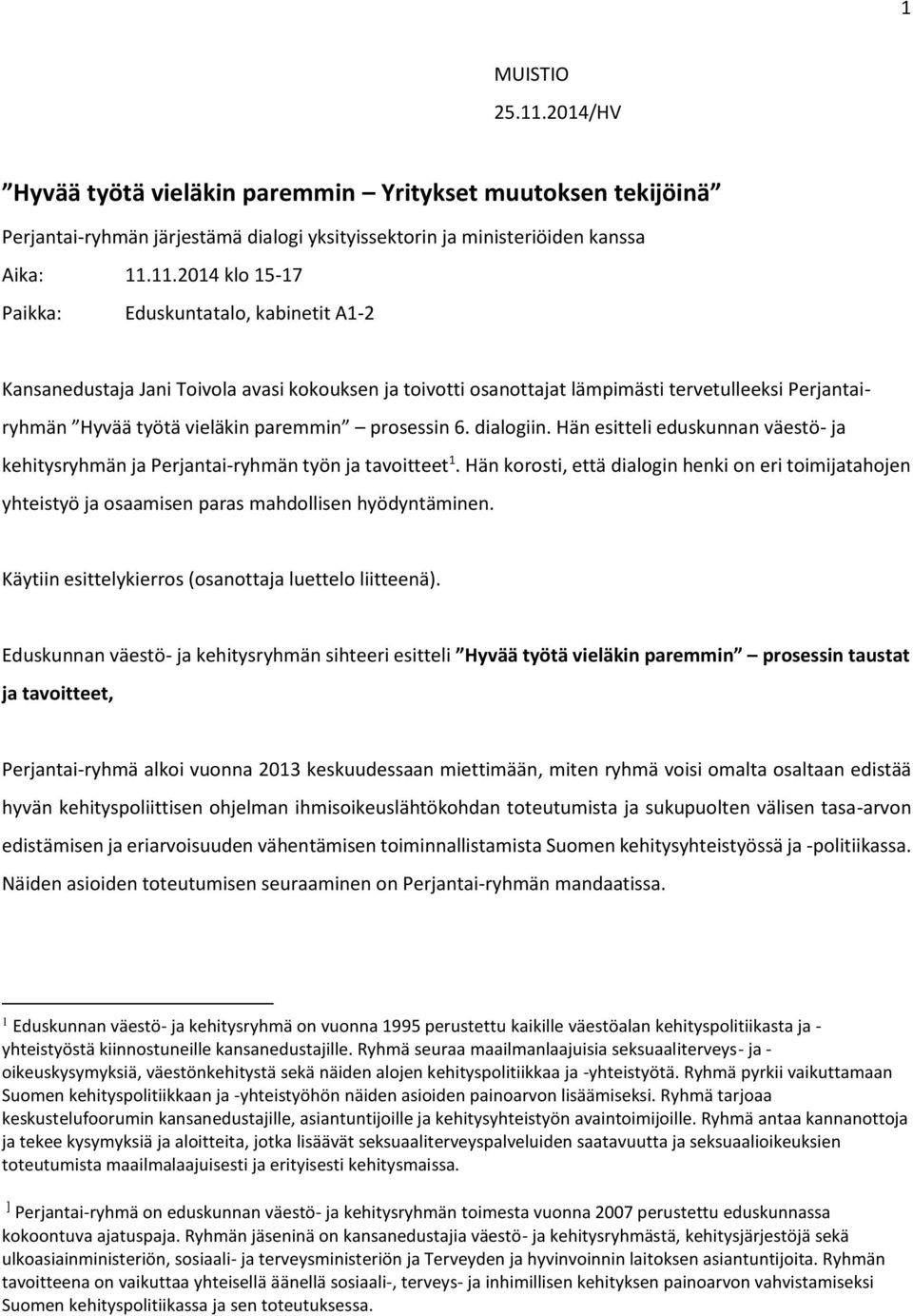 11.2014 klo 15-17 Paikka: Eduskuntatalo, kabinetit A1-2 Kansanedustaja Jani Toivola avasi kokouksen ja toivotti osanottajat lämpimästi tervetulleeksi Perjantairyhmän Hyvää työtä vieläkin paremmin