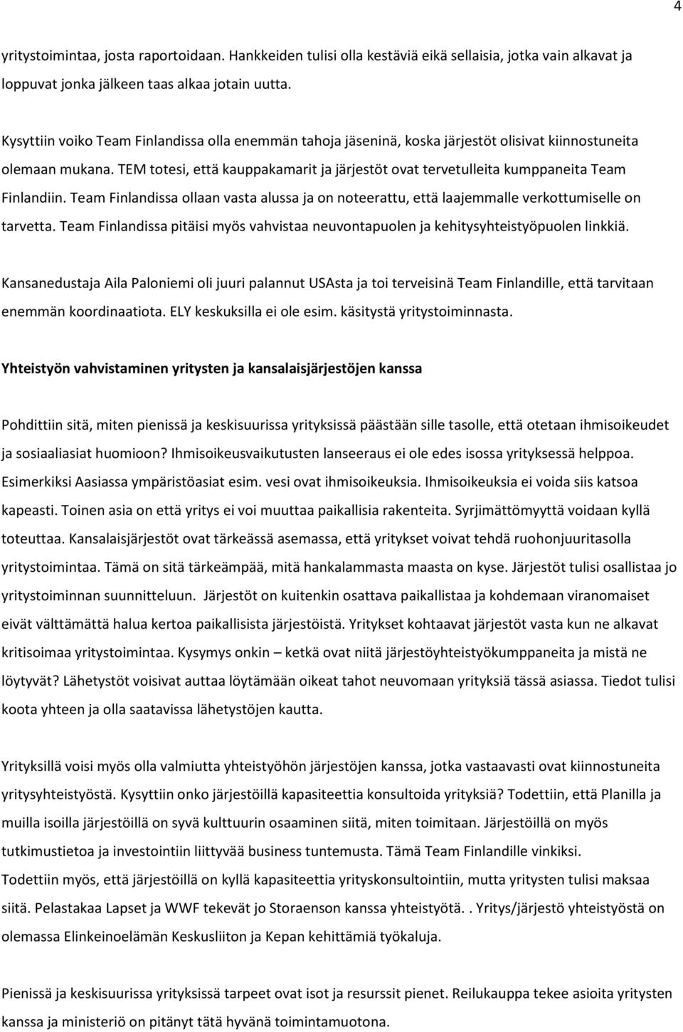 TEM totesi, että kauppakamarit ja järjestöt ovat tervetulleita kumppaneita Team Finlandiin. Team Finlandissa ollaan vasta alussa ja on noteerattu, että laajemmalle verkottumiselle on tarvetta.