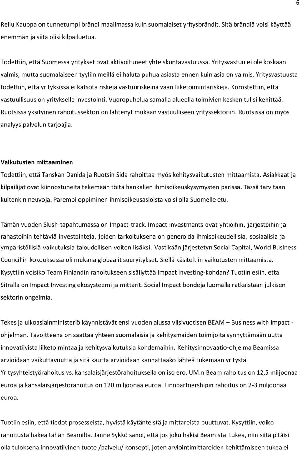 Yritysvastuusta todettiin, että yrityksissä ei katsota riskejä vastuuriskeinä vaan liiketoimintariskejä. Korostettiin, että vastuullisuus on yritykselle investointi.