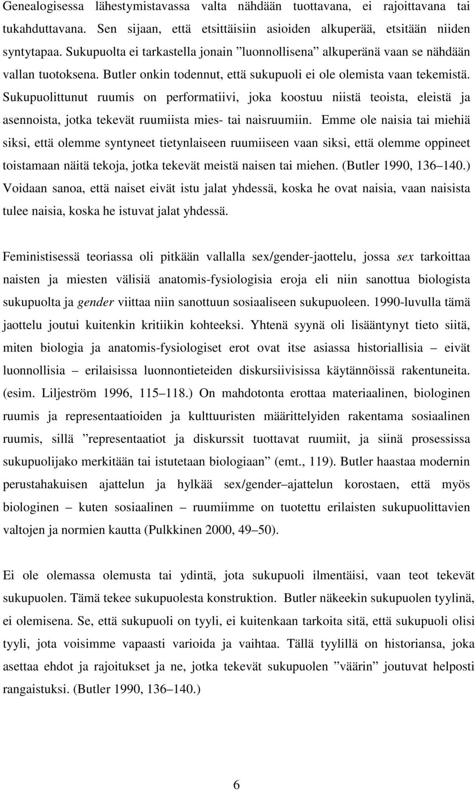 Sukupuolittunut ruumis on performatiivi, joka koostuu niistä teoista, eleistä ja asennoista, jotka tekevät ruumiista mies- tai naisruumiin.