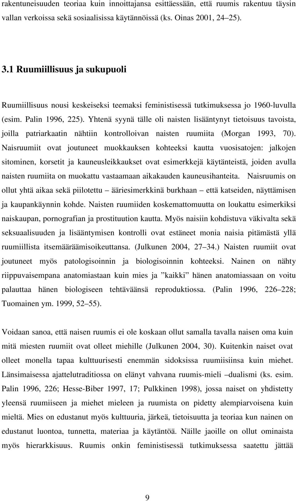 Yhtenä syynä tälle oli naisten lisääntynyt tietoisuus tavoista, joilla patriarkaatin nähtiin kontrolloivan naisten ruumiita (Morgan 1993, 70).