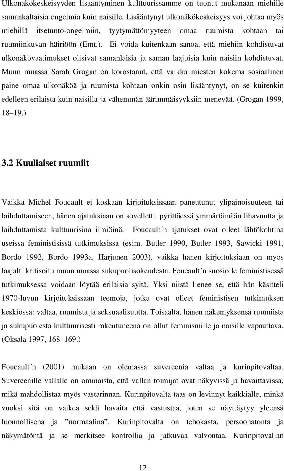 Ei voida kuitenkaan sanoa, että miehiin kohdistuvat ulkonäkövaatimukset olisivat samanlaisia ja saman laajuisia kuin naisiin kohdistuvat.