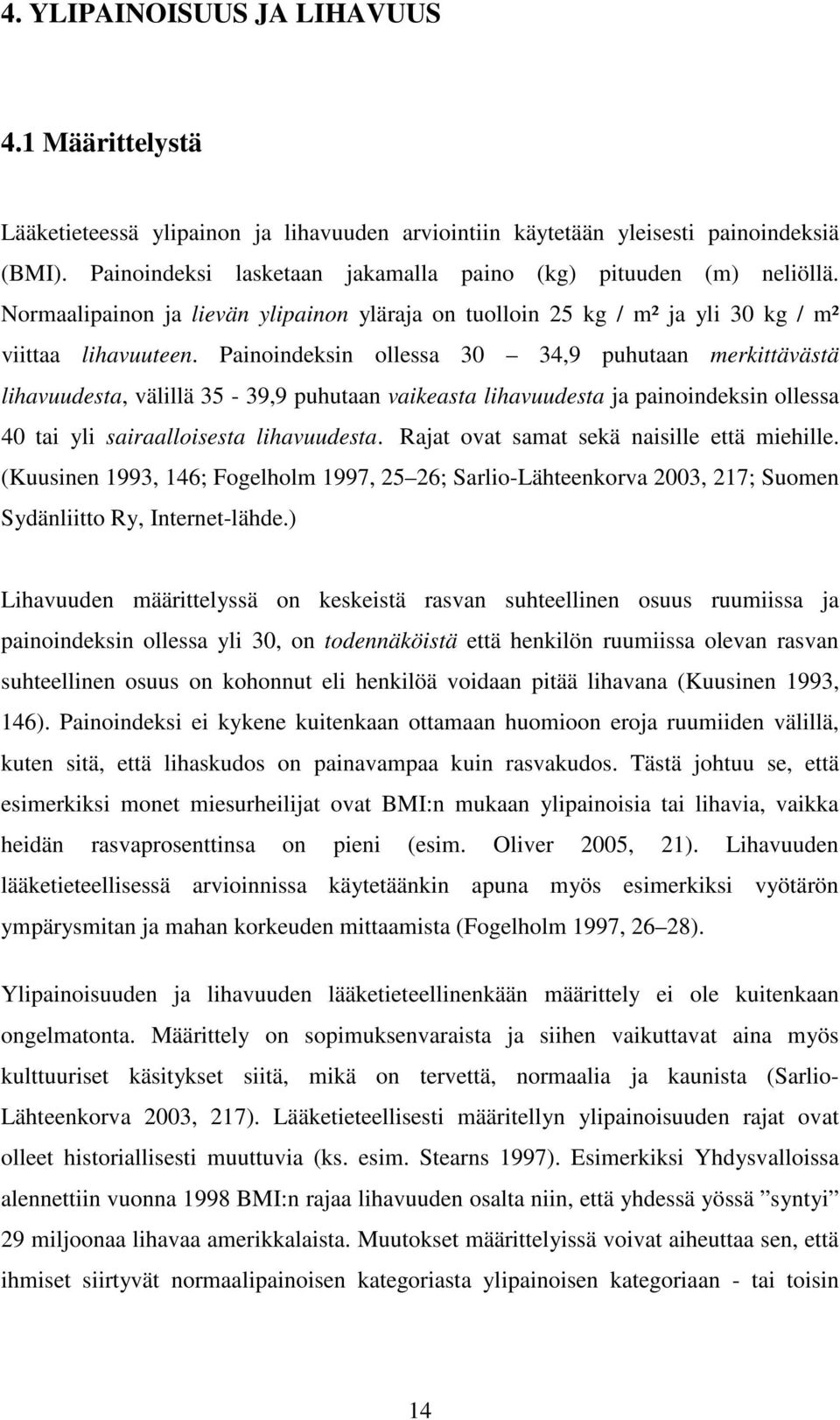 Painoindeksin ollessa 30 34,9 puhutaan merkittävästä lihavuudesta, välillä 35-39,9 puhutaan vaikeasta lihavuudesta ja painoindeksin ollessa 40 tai yli sairaalloisesta lihavuudesta.