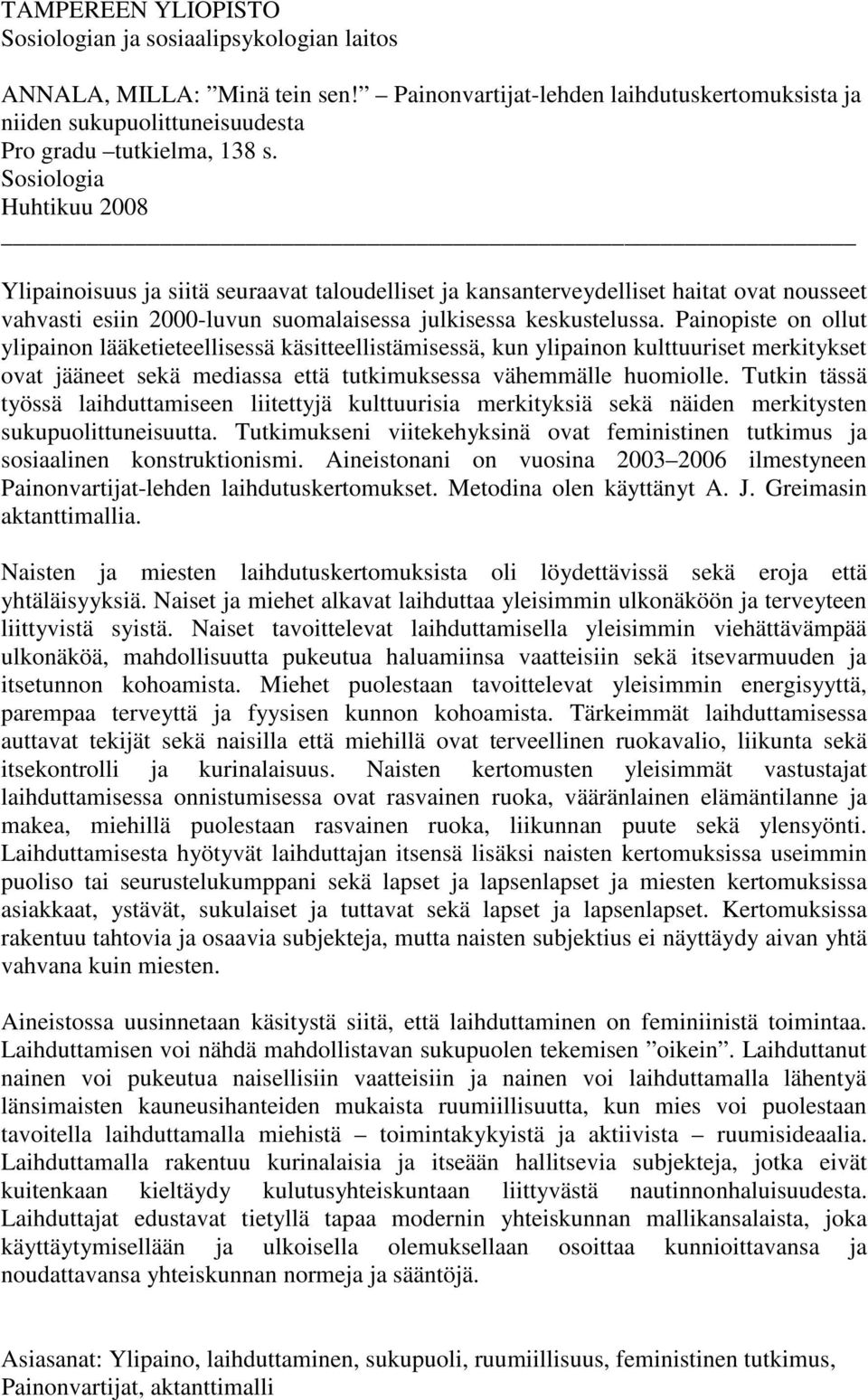 Painopiste on ollut ylipainon lääketieteellisessä käsitteellistämisessä, kun ylipainon kulttuuriset merkitykset ovat jääneet sekä mediassa että tutkimuksessa vähemmälle huomiolle.