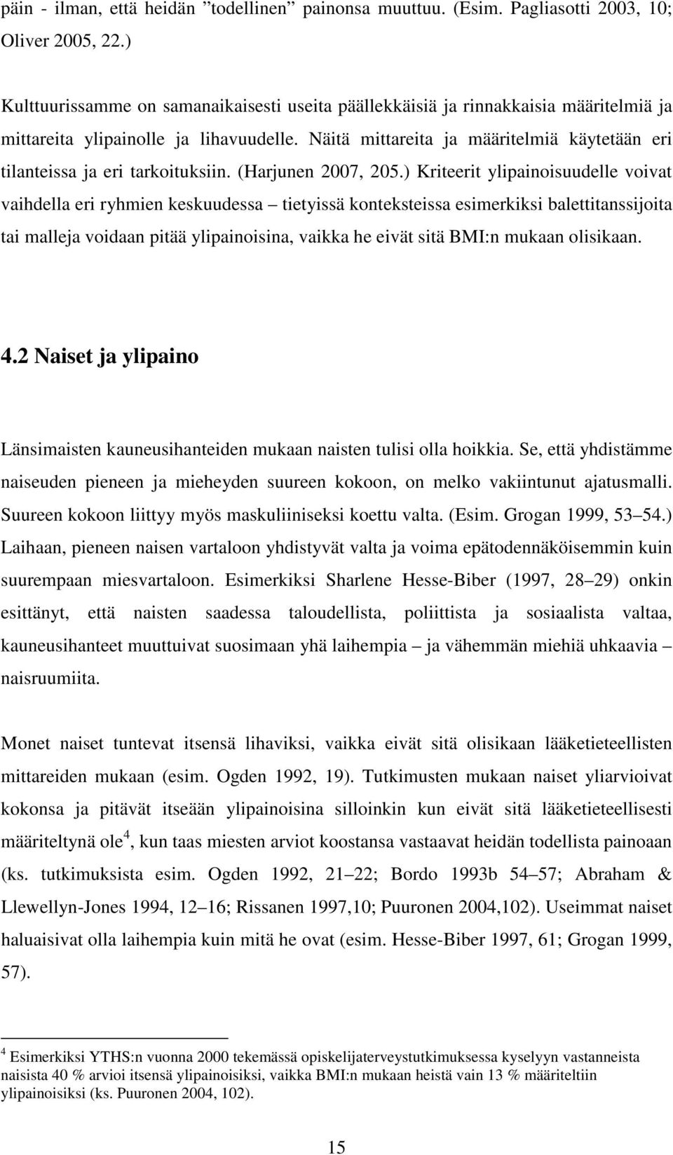 Näitä mittareita ja määritelmiä käytetään eri tilanteissa ja eri tarkoituksiin. (Harjunen 2007, 205.