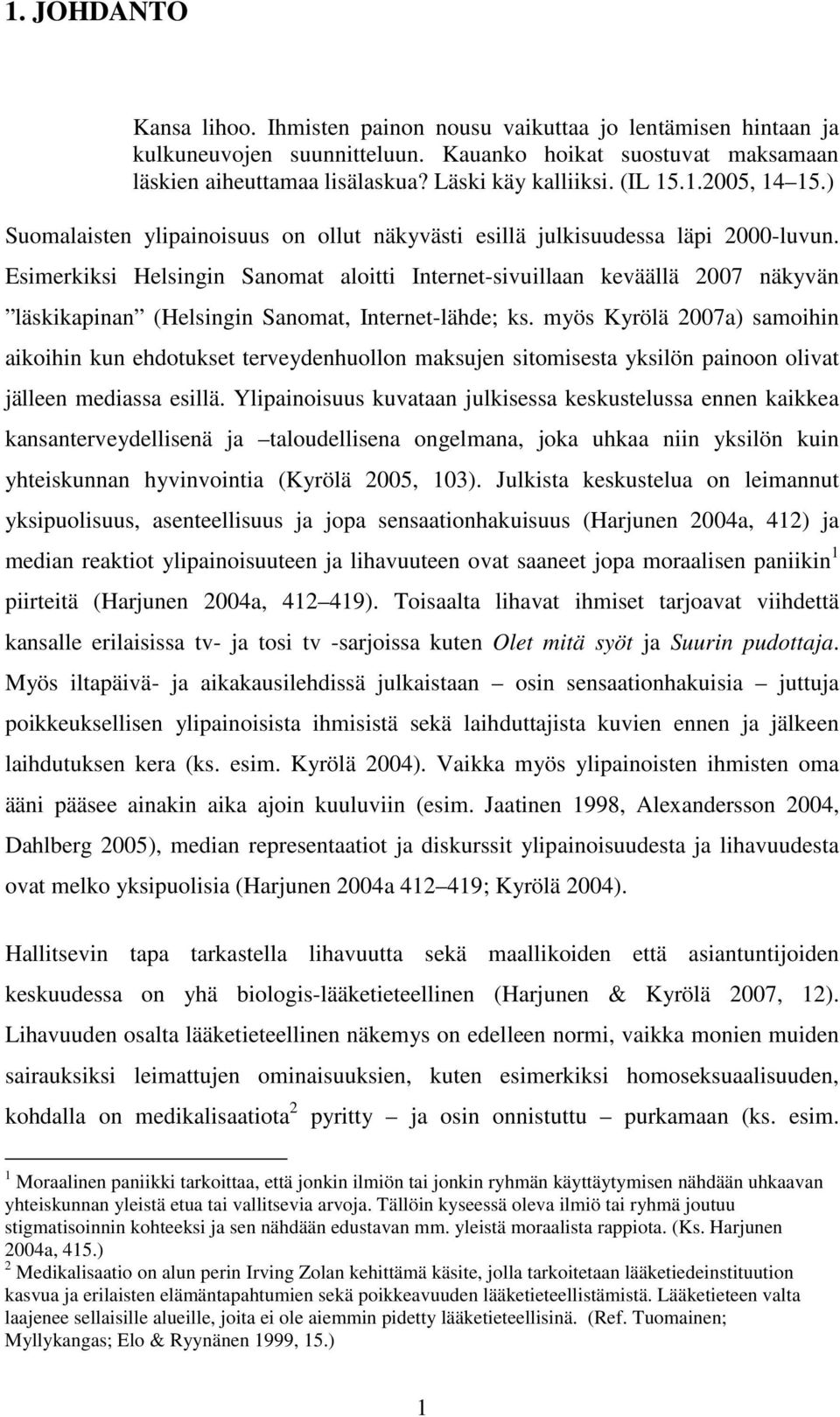 Esimerkiksi Helsingin Sanomat aloitti Internet-sivuillaan keväällä 2007 näkyvän läskikapinan (Helsingin Sanomat, Internet-lähde; ks.