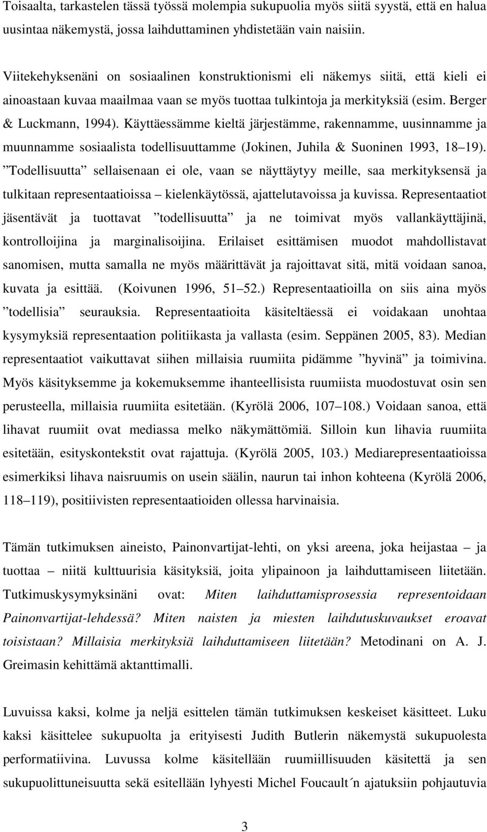 Käyttäessämme kieltä järjestämme, rakennamme, uusinnamme ja muunnamme sosiaalista todellisuuttamme (Jokinen, Juhila & Suoninen 1993, 18 19).