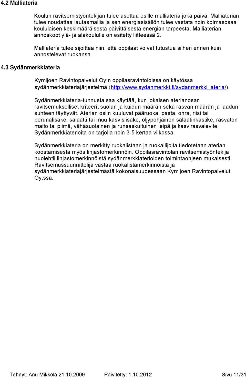 Malliaterian annoskoot ylä- ja alakoululle on esitetty liitteessä 2. Malliateria tulee sijoittaa niin, että oppilaat voivat tutustua siihen ennen kuin annostelevat ruokansa.