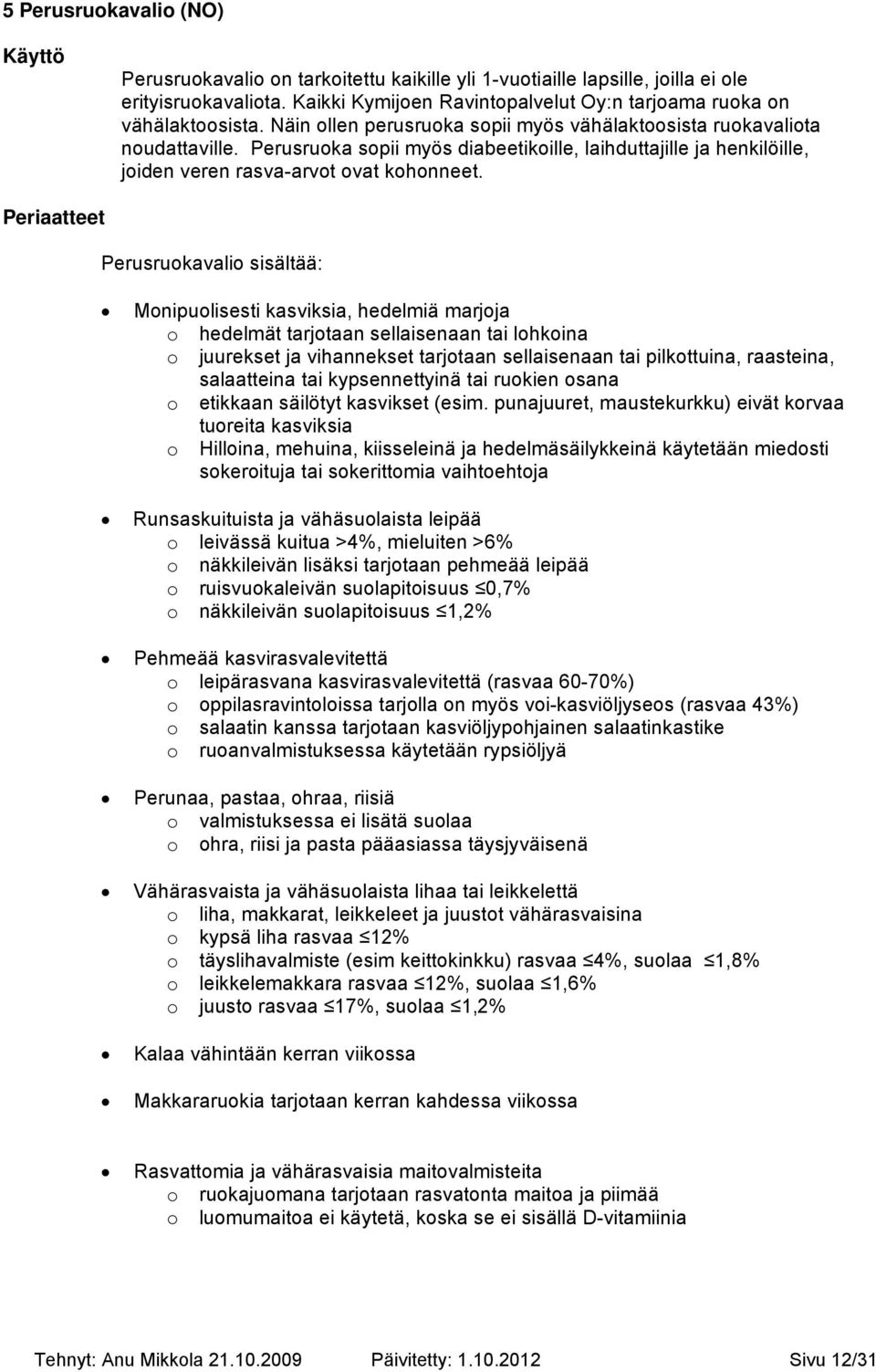 Perusruoka sopii myös diabeetikoille, laihduttajille ja henkilöille, joiden veren rasva-arvot ovat kohonneet.