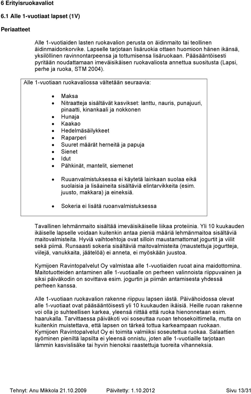 Pääsääntöisesti pyritään noudattamaan imeväisikäisen ruokavaliosta annettua suositusta (Lapsi, perhe ja ruoka, STM 2004).