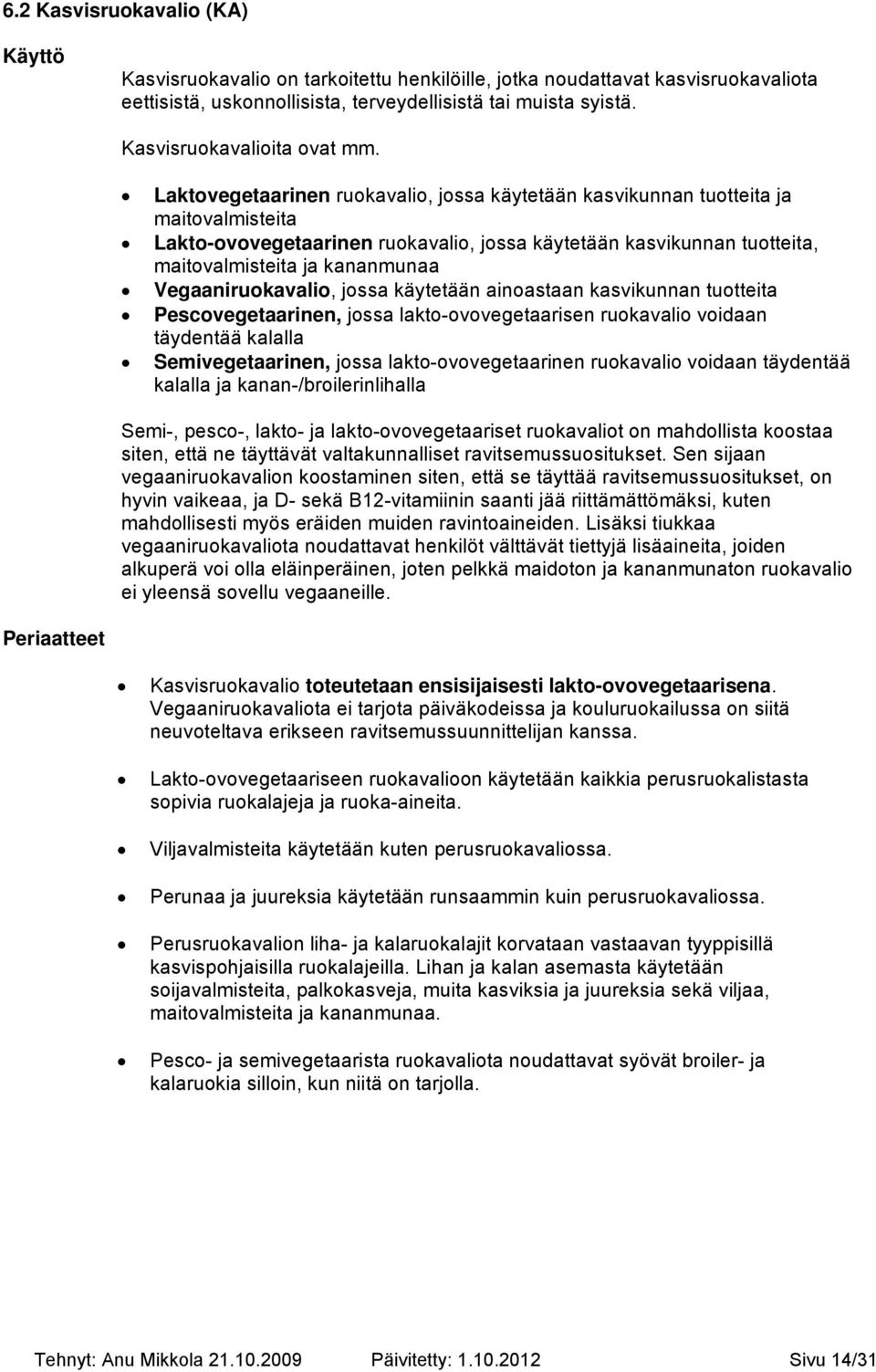 Laktovegetaarinen ruokavalio, jossa käytetään kasvikunnan tuotteita ja maitovalmisteita Lakto-ovovegetaarinen ruokavalio, jossa käytetään kasvikunnan tuotteita, maitovalmisteita ja kananmunaa