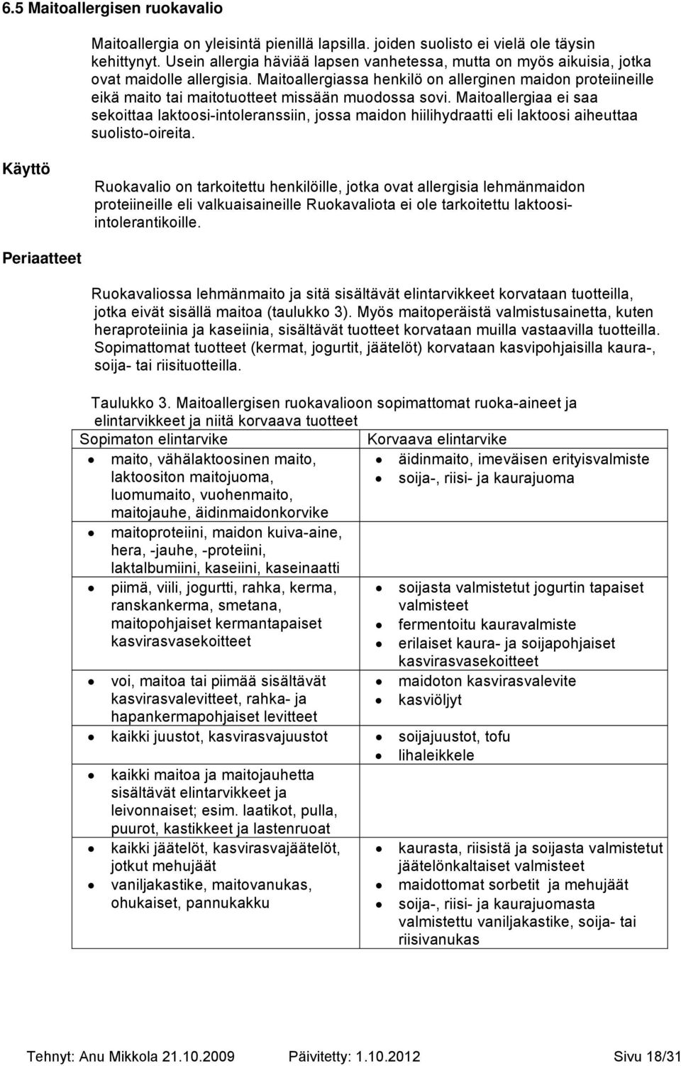 Maitoallergiassa henkilö on allerginen maidon proteiineille eikä maito tai maitotuotteet missään muodossa sovi.