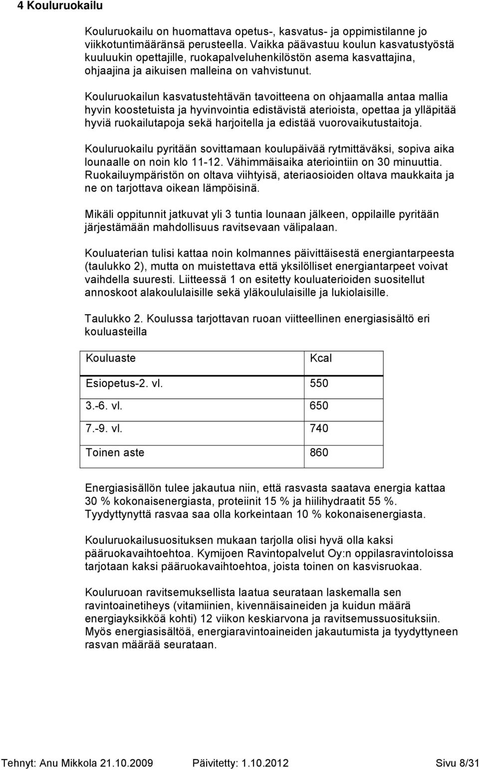 Kouluruokailun kasvatustehtävän tavoitteena on ohjaamalla antaa mallia hyvin koostetuista ja hyvinvointia edistävistä aterioista, opettaa ja ylläpitää hyviä ruokailutapoja sekä harjoitella ja edistää