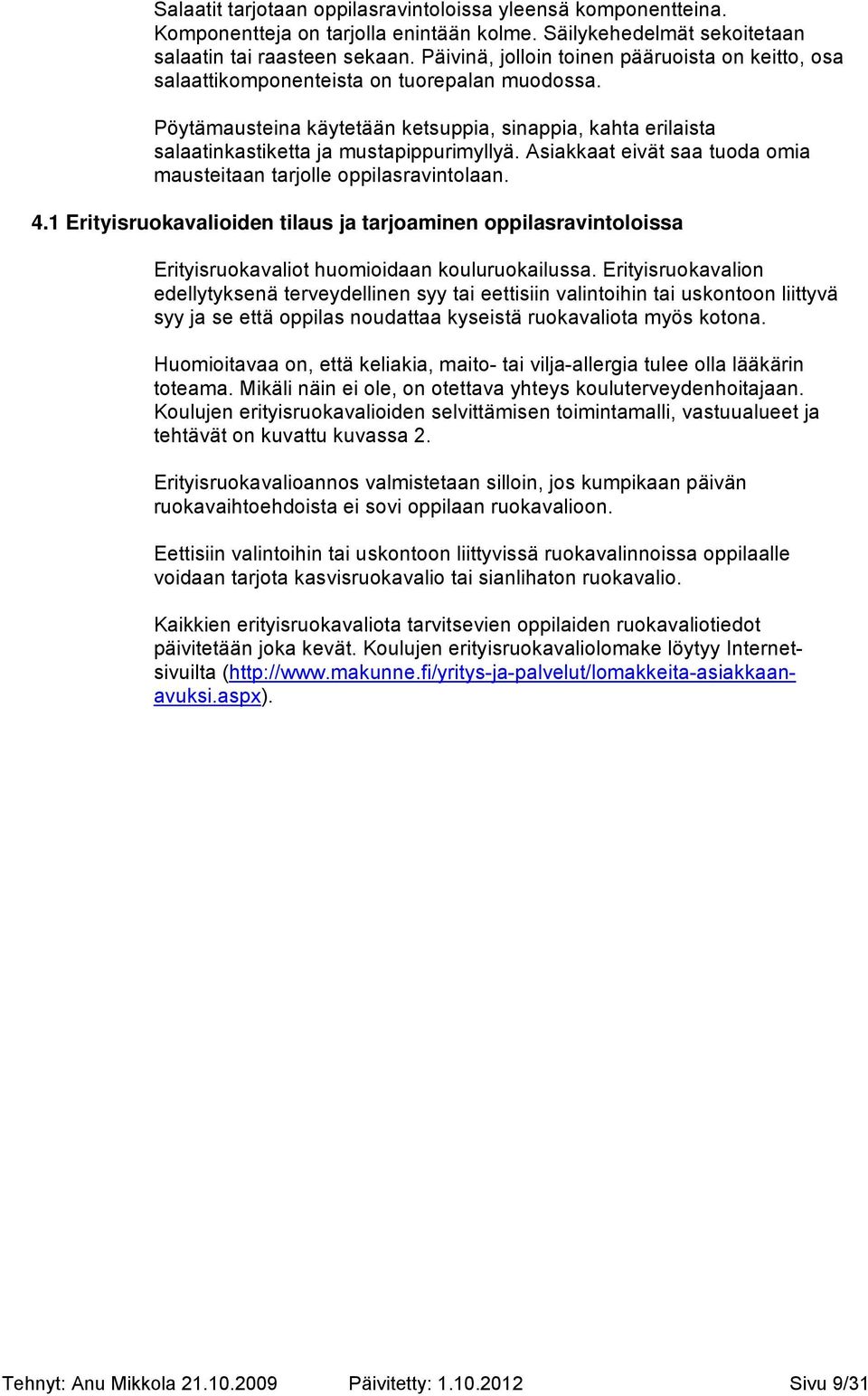 Asiakkaat eivät saa tuoda omia mausteitaan tarjolle oppilasravintolaan. 4.1 Erityisruokavalioiden tilaus ja tarjoaminen oppilasravintoloissa Erityisruokavaliot huomioidaan kouluruokailussa.
