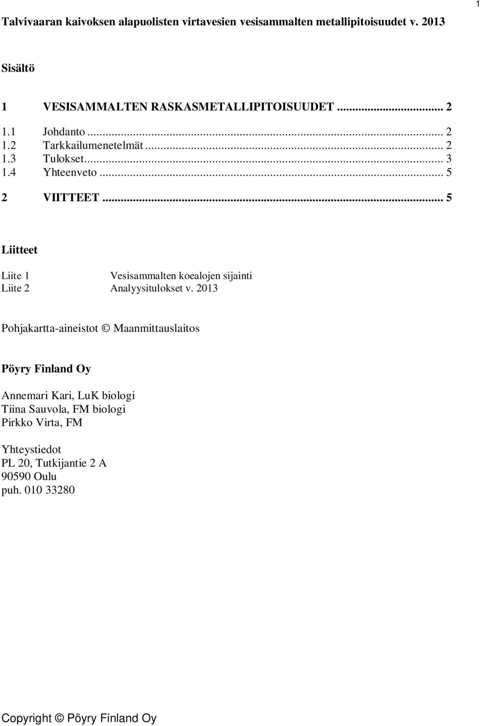 4 Yhteenveto... 5 2 VIITTEET... 5 Liitteet Liite 1 Liite 2 Vesisammalten koealojen sijainti Analyysitulokset v.