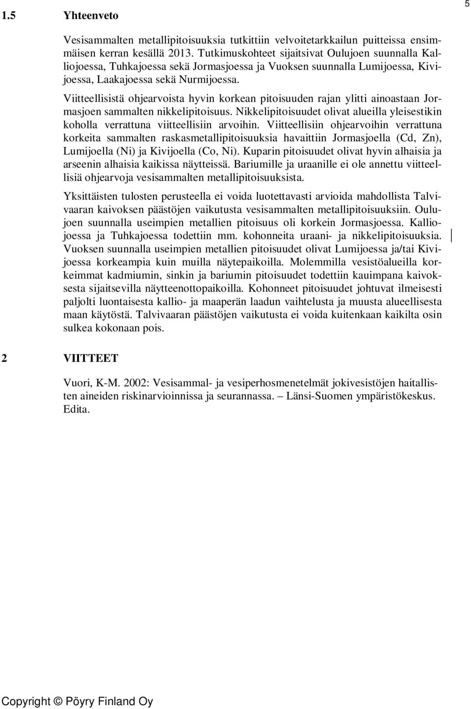 Viitteellisistä ohjearvoista hyvin korkean pitoisuuden rajan ylitti ainoastaan Jormasjoen sammalten nikkelipitoisuus.