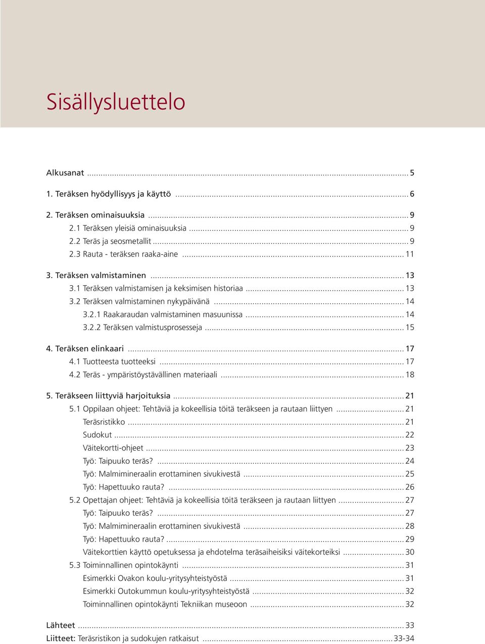 .. 15 4. Teräksen elinkaari... 17 4.1 Tuotteesta tuotteeksi... 17 4.2 Teräs - ympäristöystävällinen materiaali...18 5. Teräkseen liittyviä harjoituksia... 21 5.