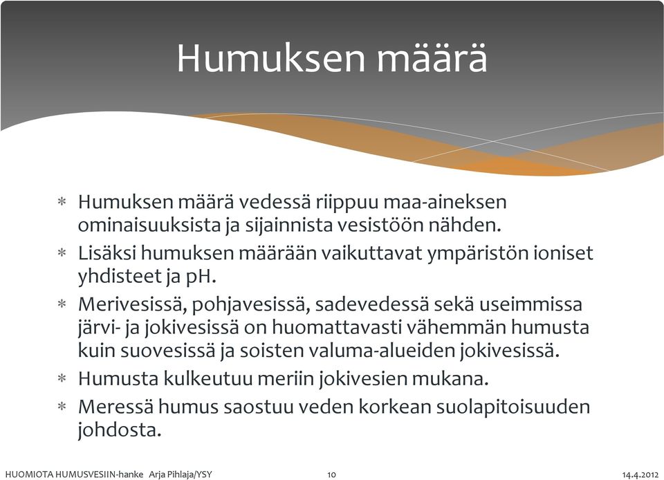 Merivesissä, pohjavesissä, sadevedessä sekä useimmissa järvi- ja jokivesissä on huomattavasti vähemmän humusta kuin