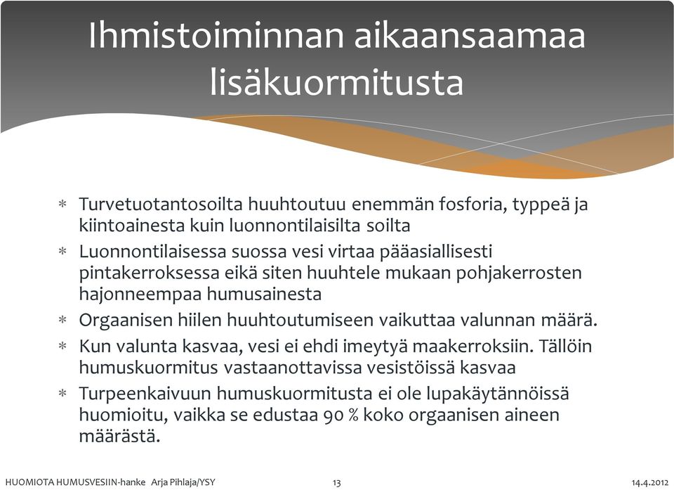 huuhtoutumiseen vaikuttaa valunnan määrä. Kun valunta kasvaa, vesi ei ehdi imeytyä maakerroksiin.