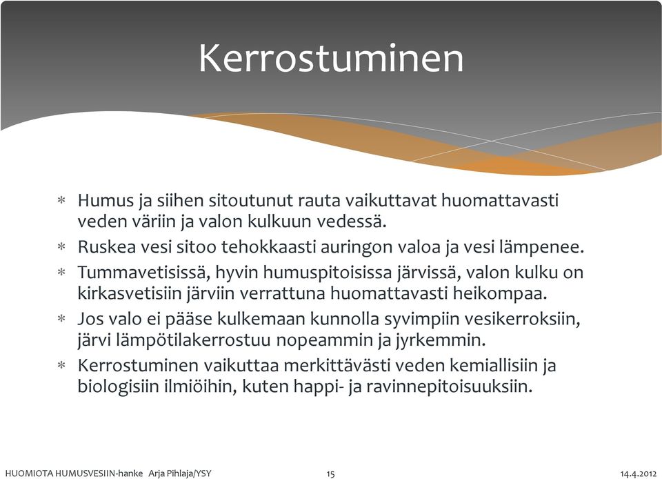 Tummavetisissä, hyvin humuspitoisissa järvissä, valon kulku on kirkasvetisiin järviin verrattuna huomattavasti heikompaa.
